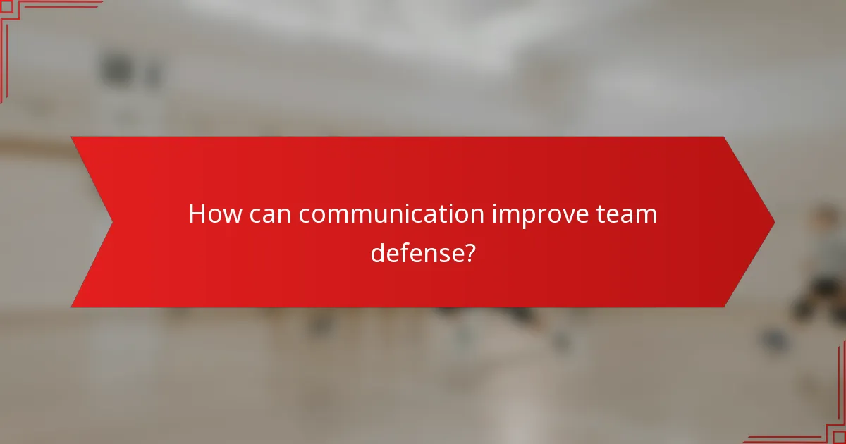 How can communication improve team defense?