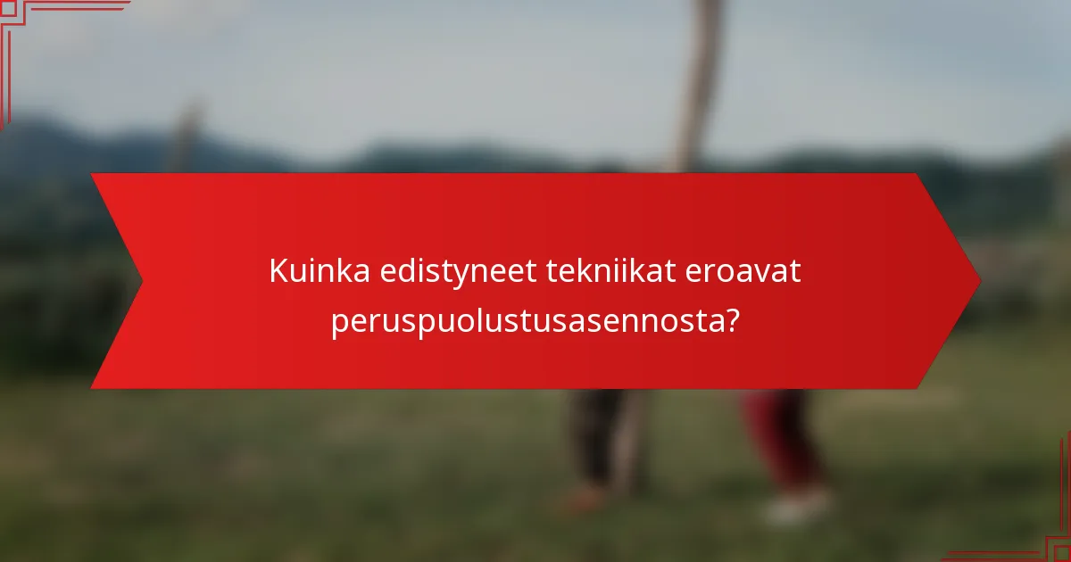 Kuinka edistyneet tekniikat eroavat peruspuolustusasennosta?