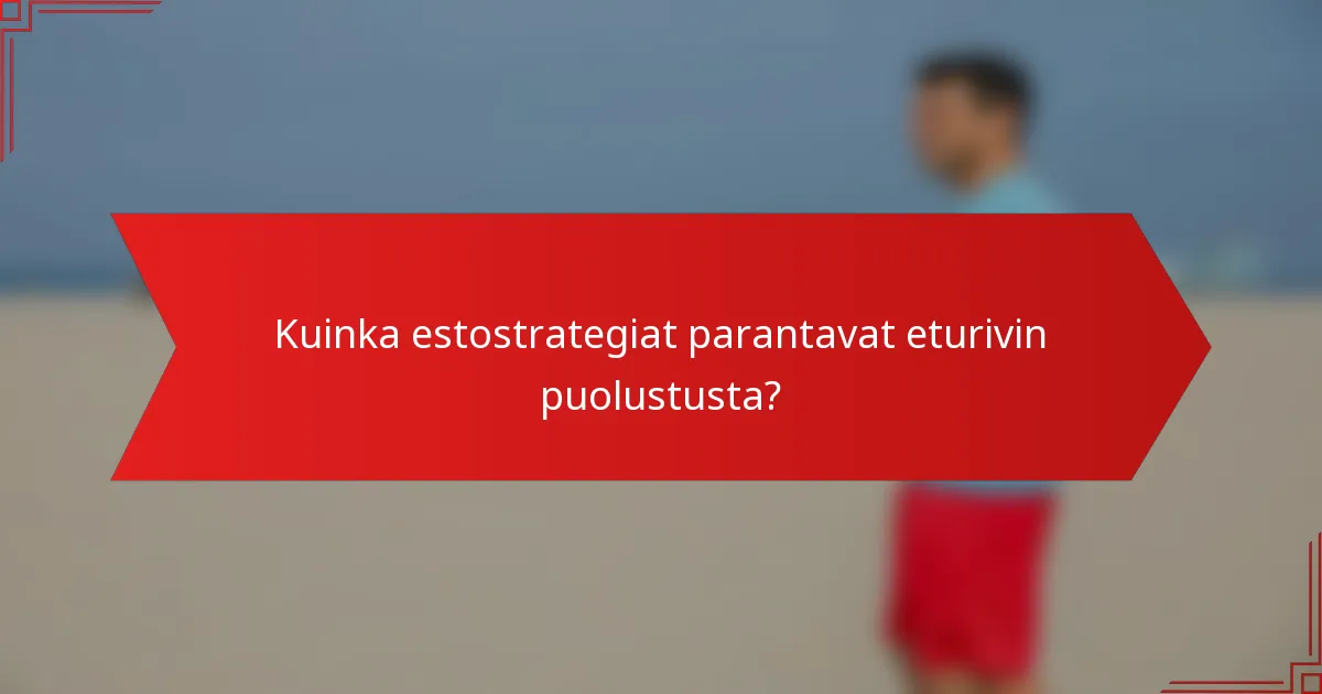 Kuinka estostrategiat parantavat eturivin puolustusta?