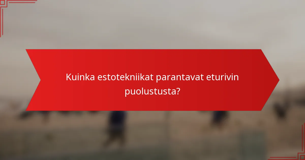 Kuinka estotekniikat parantavat eturivin puolustusta?