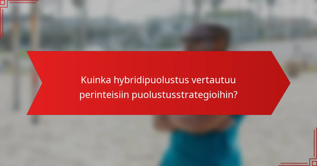 Kuinka hybridipuolustus vertautuu perinteisiin puolustusstrategioihin?