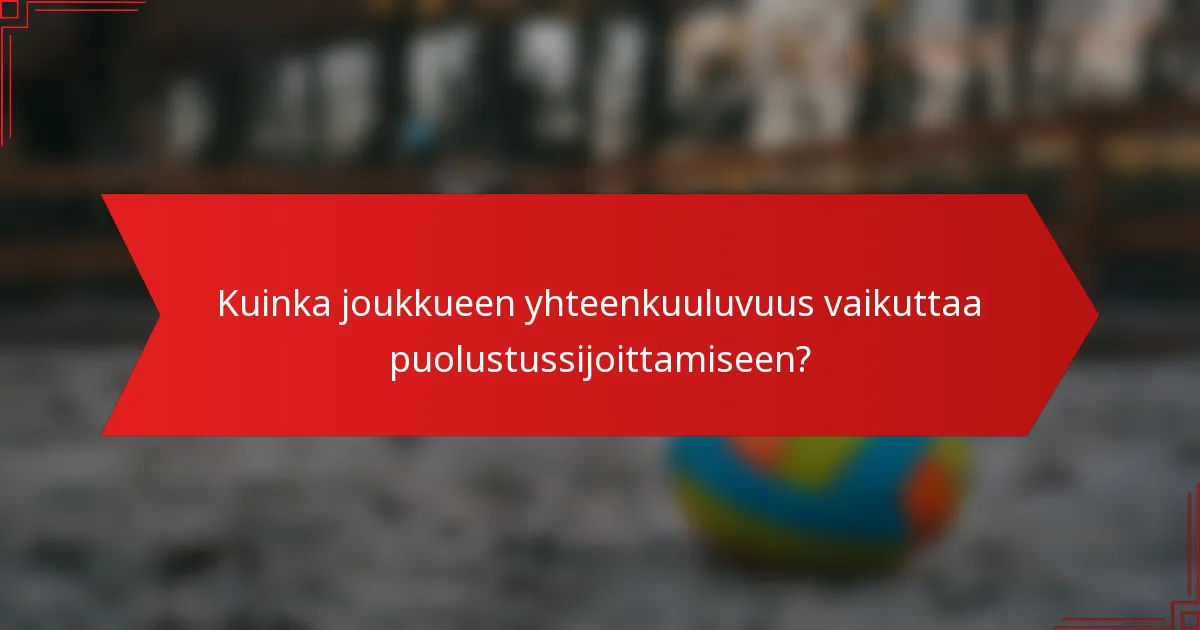 Kuinka joukkueen yhteenkuuluvuus vaikuttaa puolustussijoittamiseen?