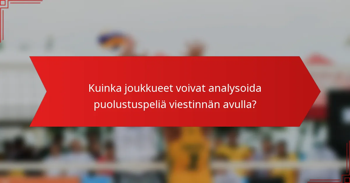 Kuinka joukkueet voivat analysoida puolustuspeliä viestinnän avulla?