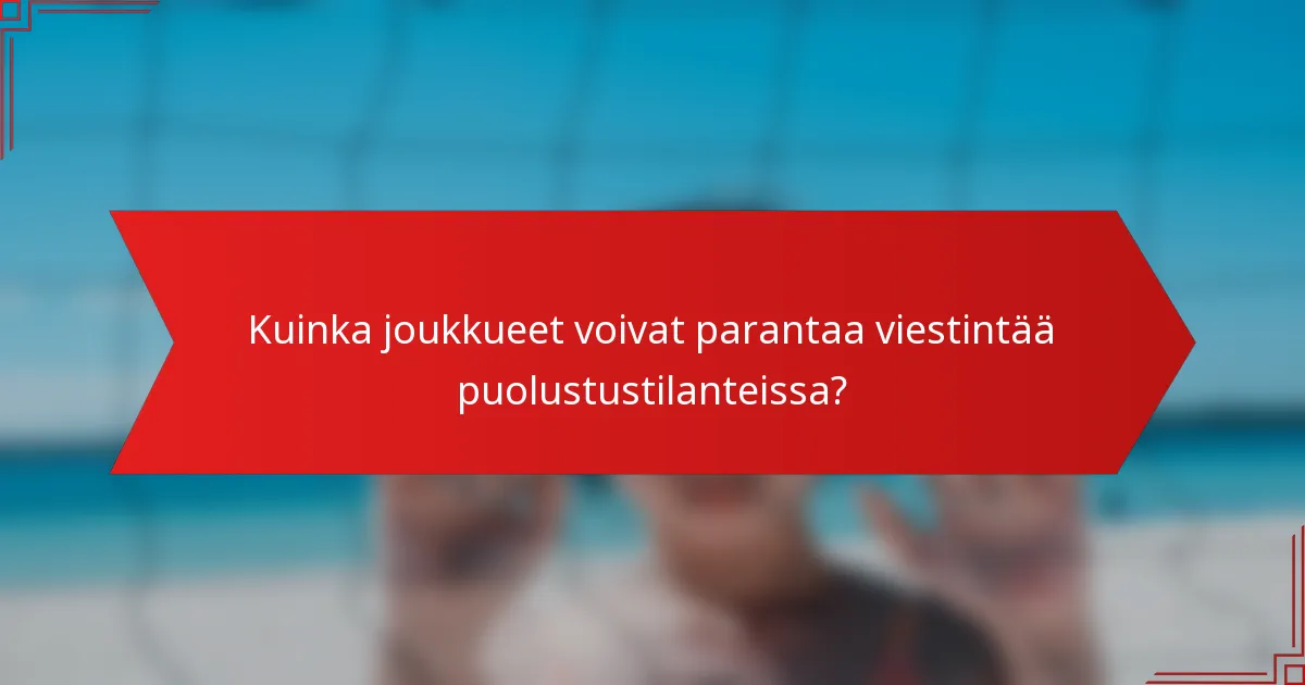 Kuinka joukkueet voivat parantaa viestintää puolustustilanteissa?
