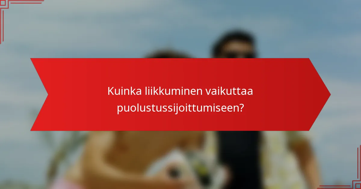 Kuinka liikkuminen vaikuttaa puolustussijoittumiseen?