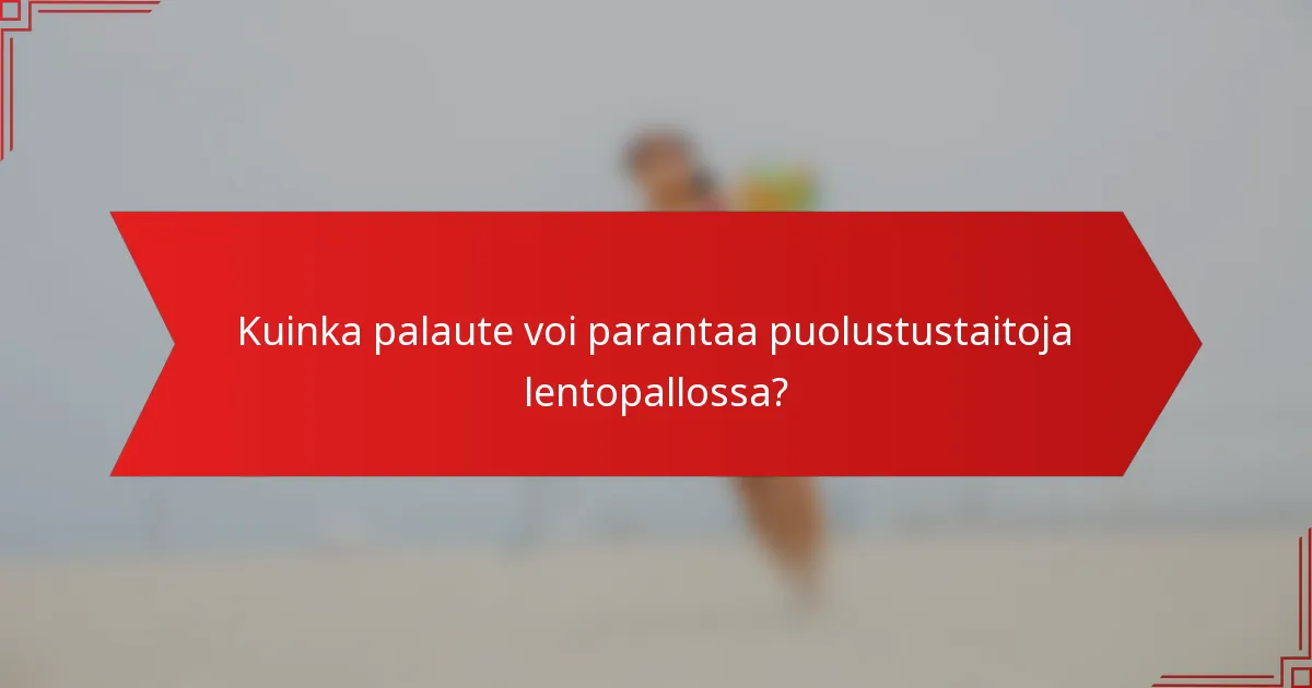 Kuinka palaute voi parantaa puolustustaitoja lentopallossa?