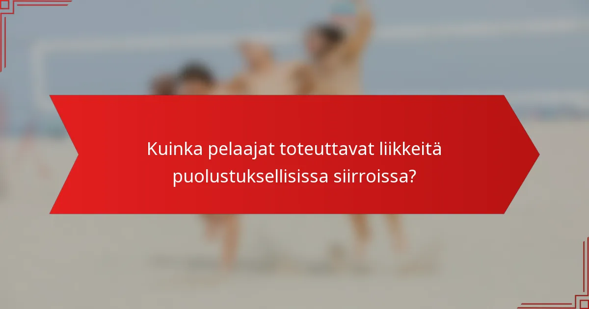Kuinka pelaajat toteuttavat liikkeitä puolustuksellisissa siirroissa?