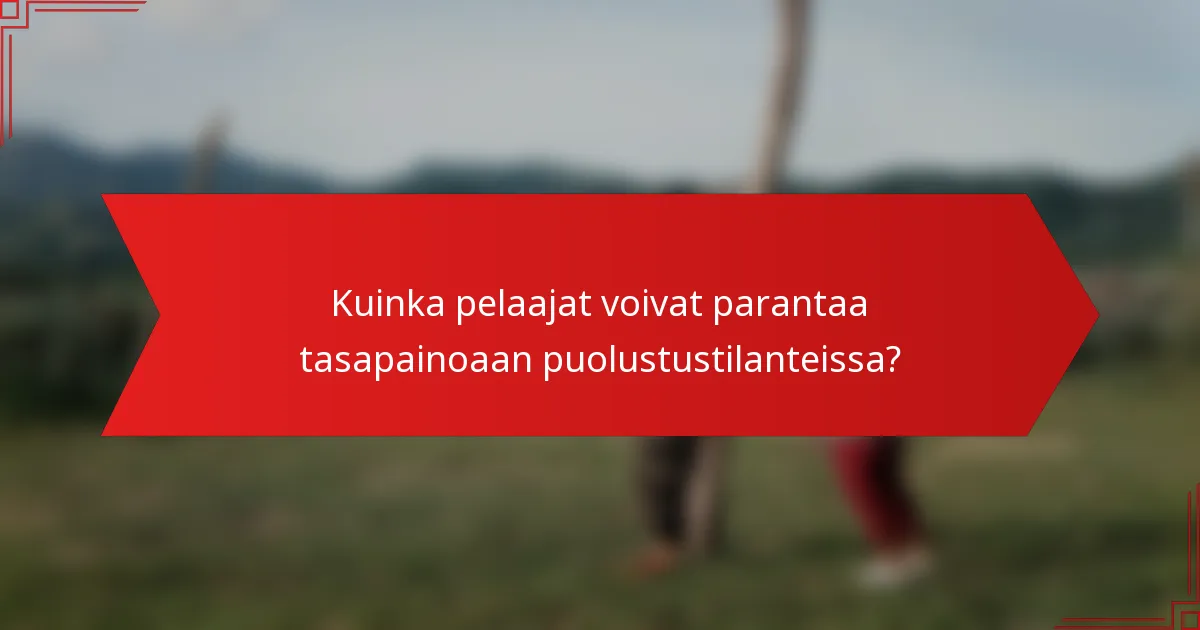 Kuinka pelaajat voivat parantaa tasapainoaan puolustustilanteissa?
