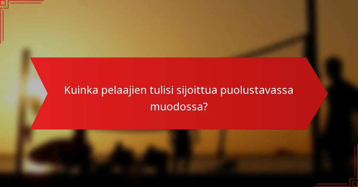 Kuinka pelaajien tulisi sijoittua puolustavassa muodossa?