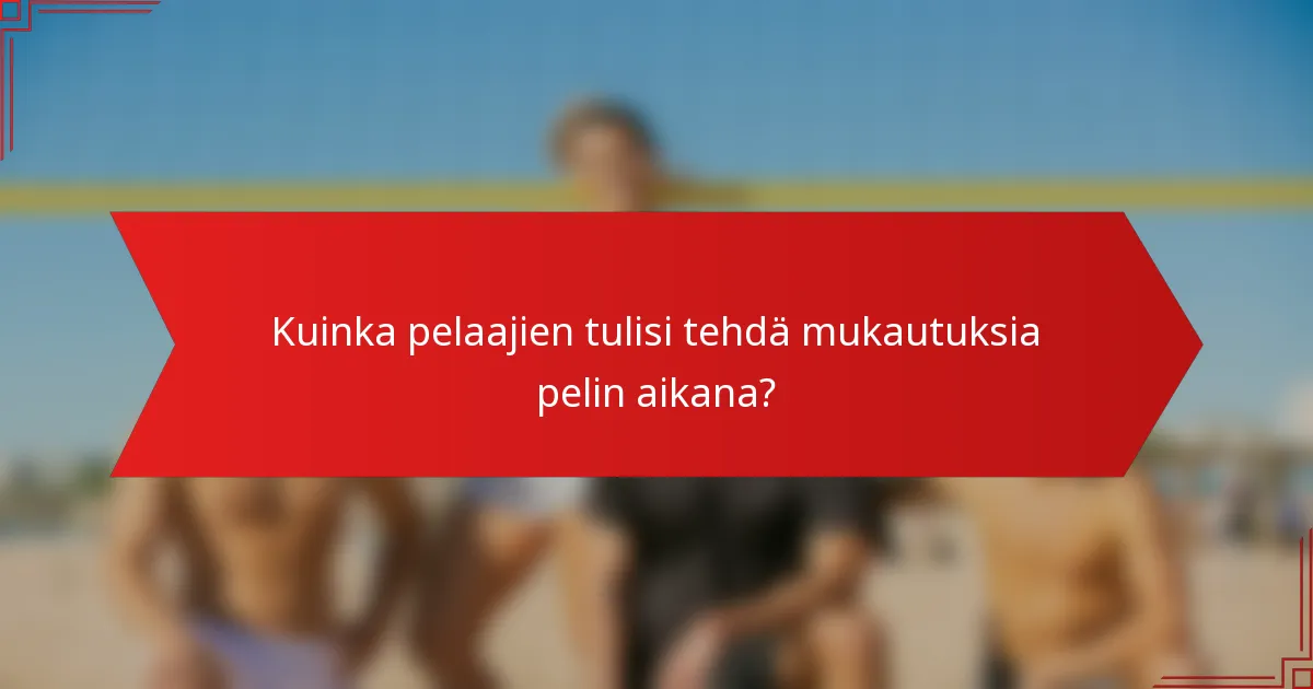 Kuinka pelaajien tulisi tehdä mukautuksia pelin aikana?