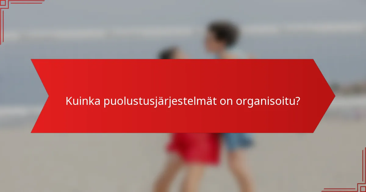 Kuinka puolustusjärjestelmät on organisoitu?