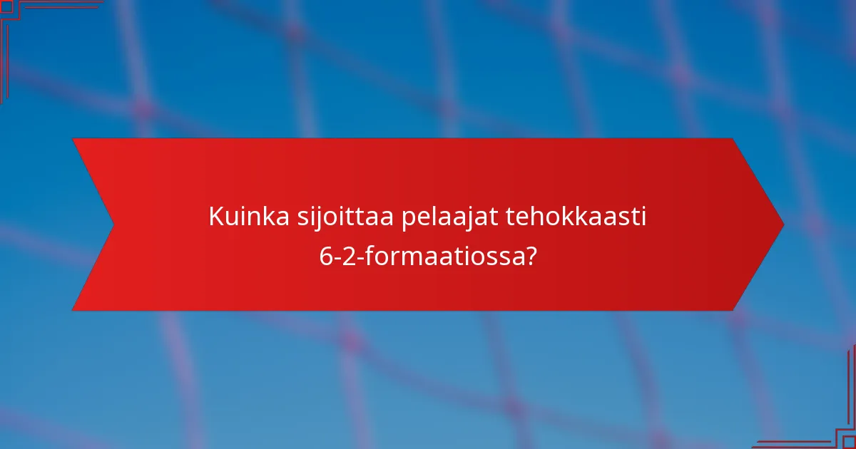 Kuinka sijoittaa pelaajat tehokkaasti 6-2-formaatiossa?