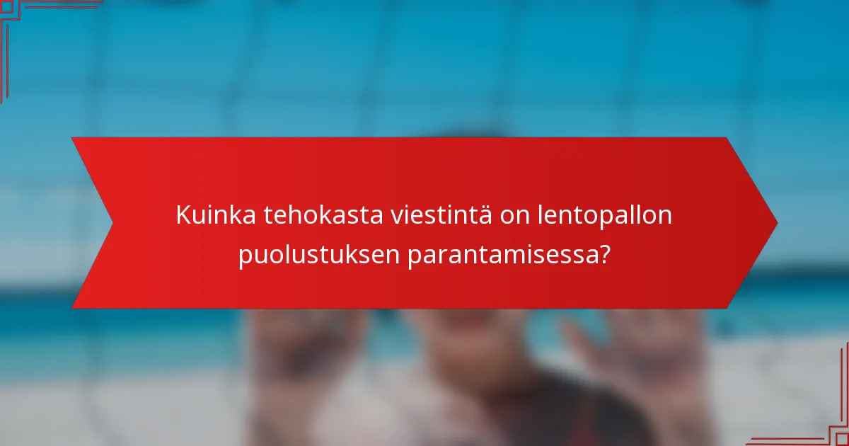 Kuinka tehokasta viestintä on lentopallon puolustuksen parantamisessa?