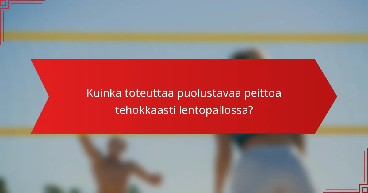 Kuinka toteuttaa puolustavaa peittoa tehokkaasti lentopallossa?