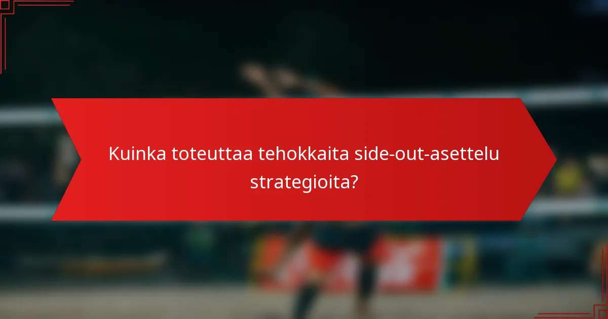 Kuinka toteuttaa tehokkaita side-out-asettelu strategioita?