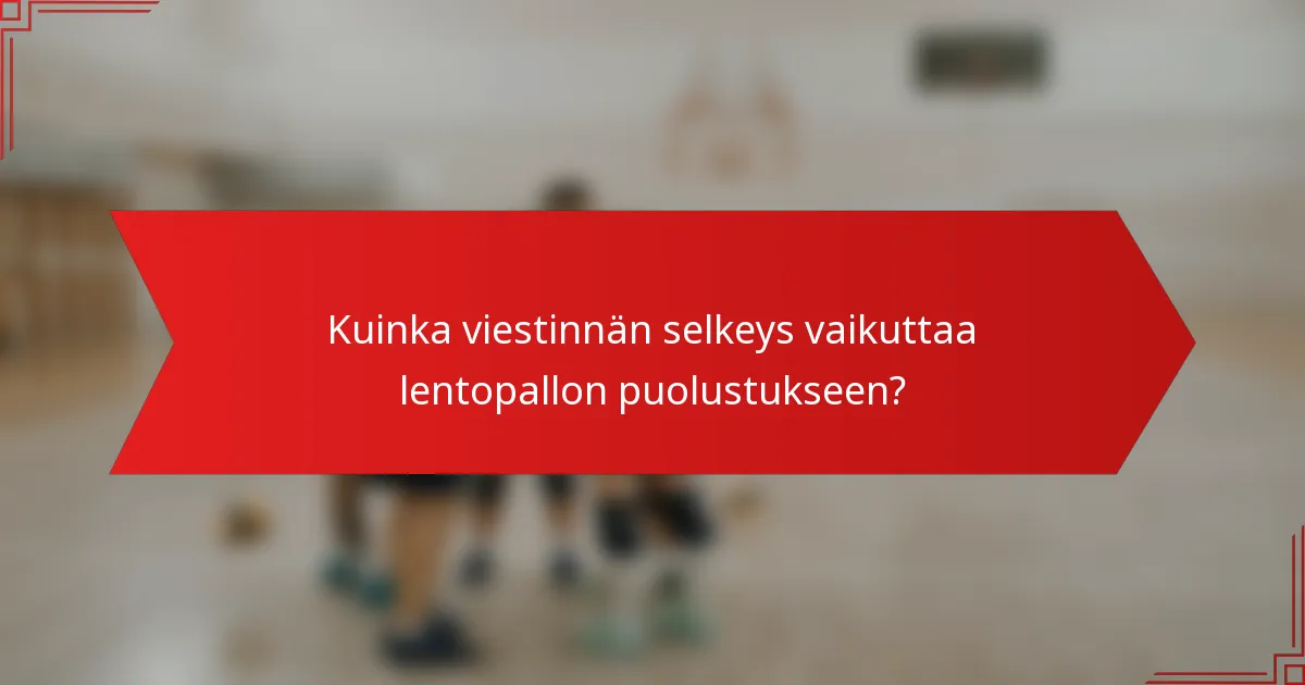 Kuinka viestinnän selkeys vaikuttaa lentopallon puolustukseen?