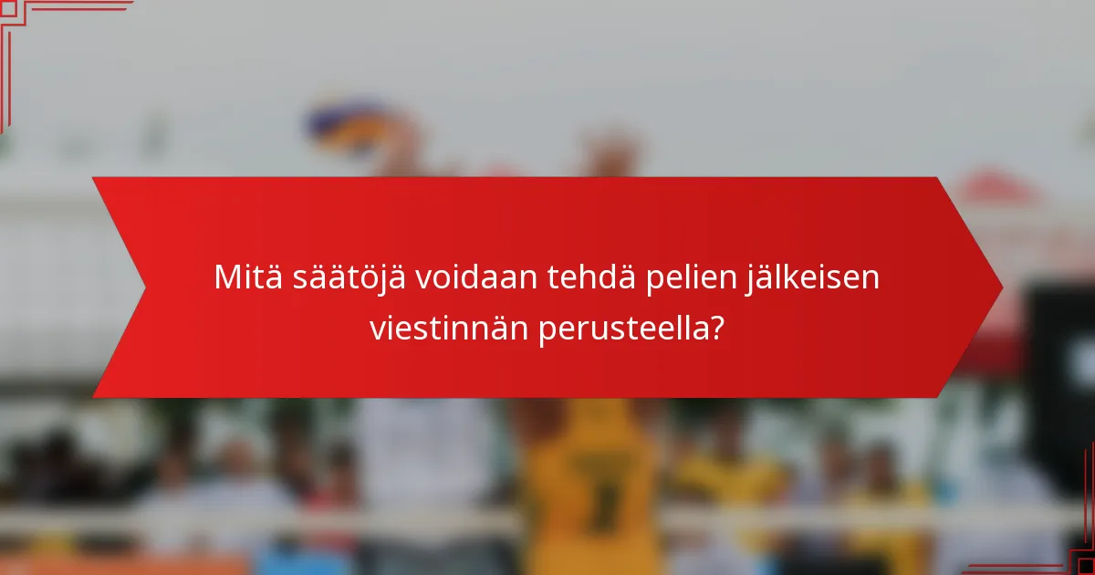 Mitä säätöjä voidaan tehdä pelien jälkeisen viestinnän perusteella?
