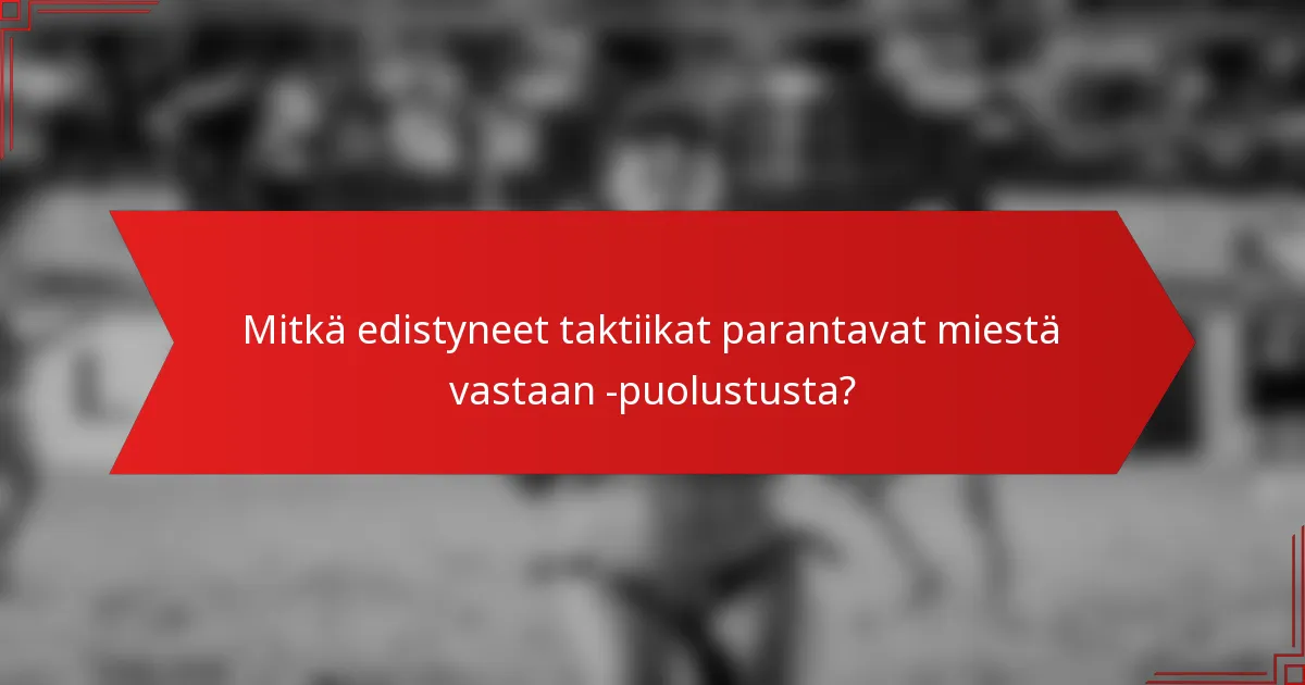 Mitkä edistyneet taktiikat parantavat miestä vastaan -puolustusta?