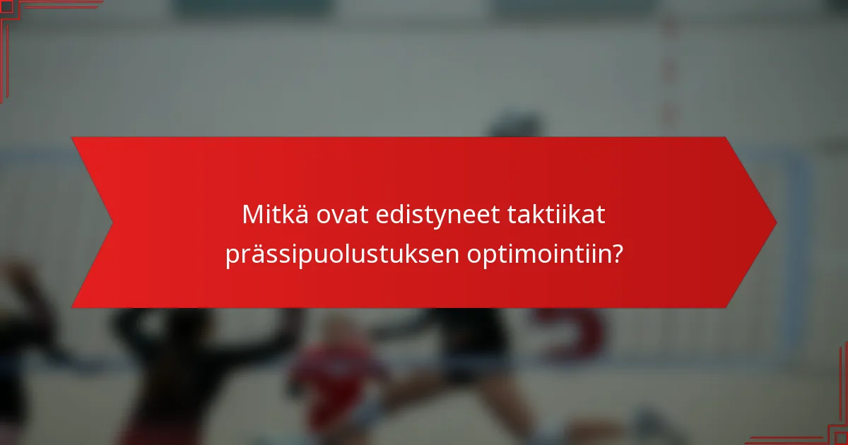 Mitkä ovat edistyneet taktiikat prässipuolustuksen optimointiin?