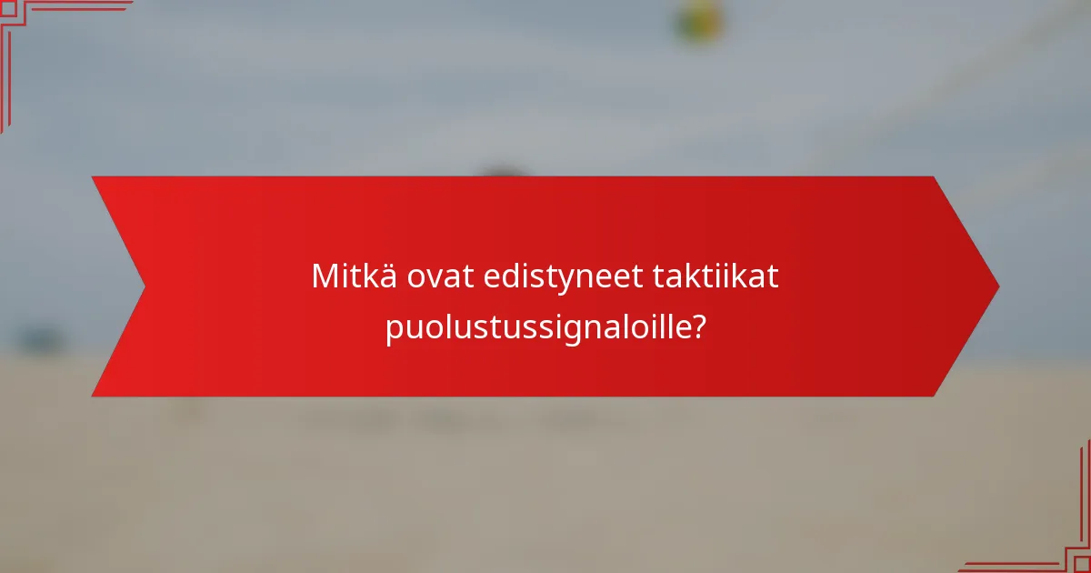Mitkä ovat edistyneet taktiikat puolustussignaloille?