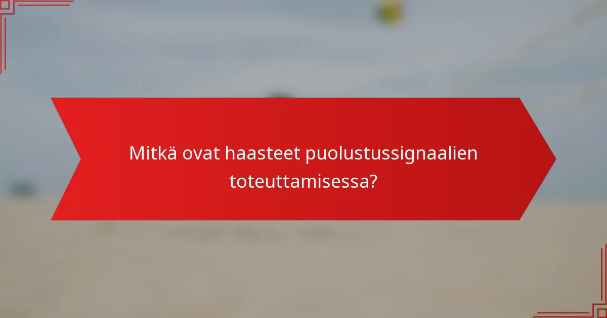 Mitkä ovat haasteet puolustussignaalien toteuttamisessa?