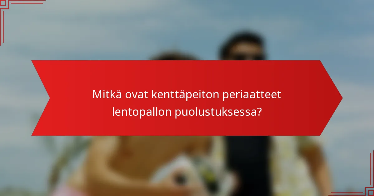 Mitkä ovat kenttäpeiton periaatteet lentopallon puolustuksessa?