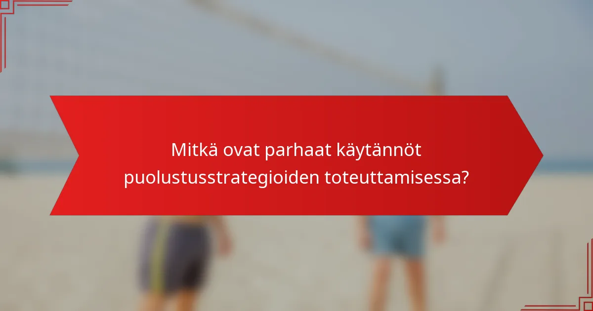 Mitkä ovat parhaat käytännöt puolustusstrategioiden toteuttamisessa?