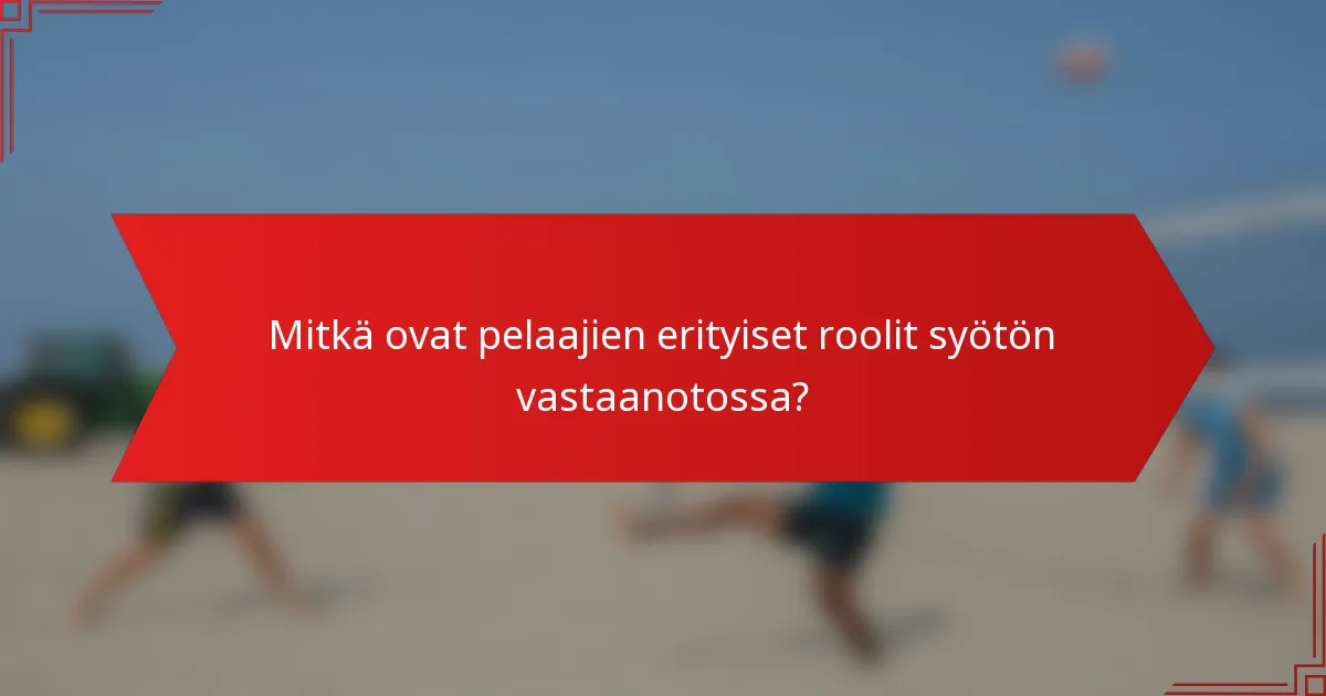 Mitkä ovat pelaajien erityiset roolit syötön vastaanotossa?