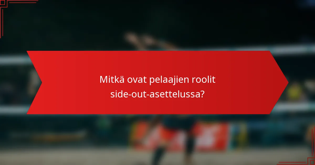 Mitkä ovat pelaajien roolit side-out-asettelussa?