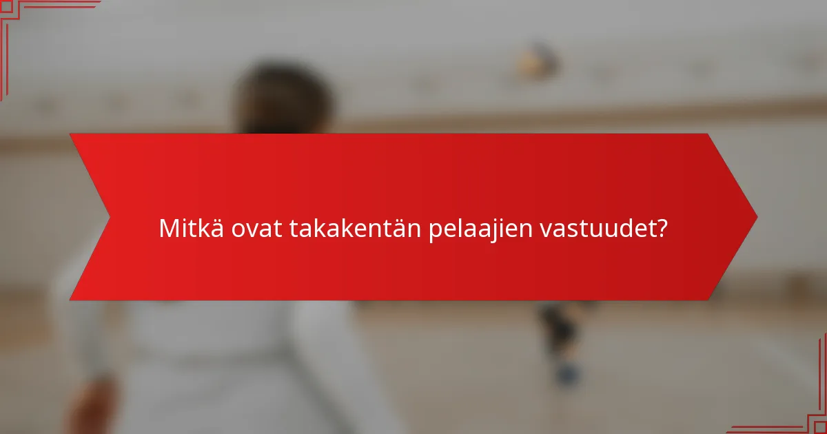 Mitkä ovat takakentän pelaajien vastuudet?