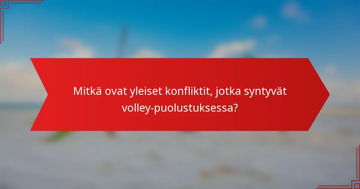 Mitkä ovat yleiset konfliktit, jotka syntyvät volley-puolustuksessa?