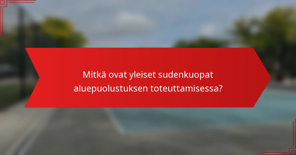 Mitkä ovat yleiset sudenkuopat aluepuolustuksen toteuttamisessa?