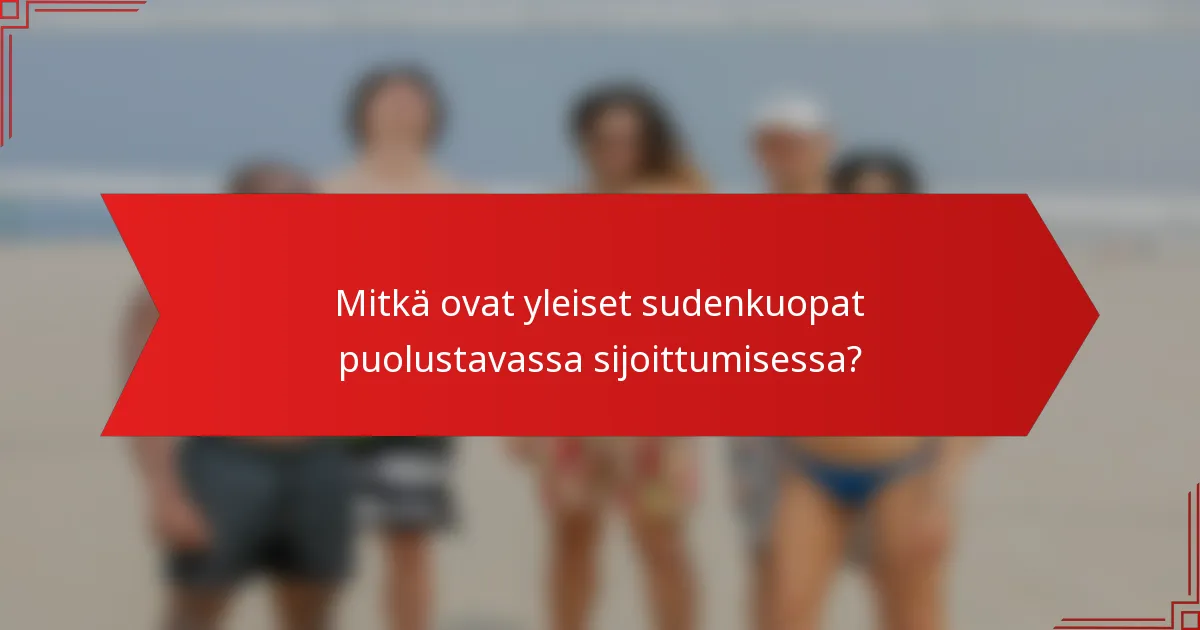 Mitkä ovat yleiset sudenkuopat puolustavassa sijoittumisessa?