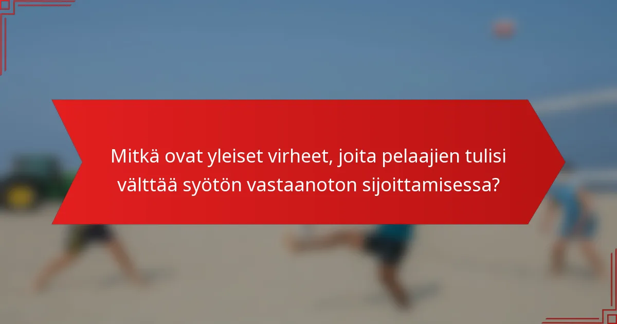 Mitkä ovat yleiset virheet, joita pelaajien tulisi välttää syötön vastaanoton sijoittamisessa?