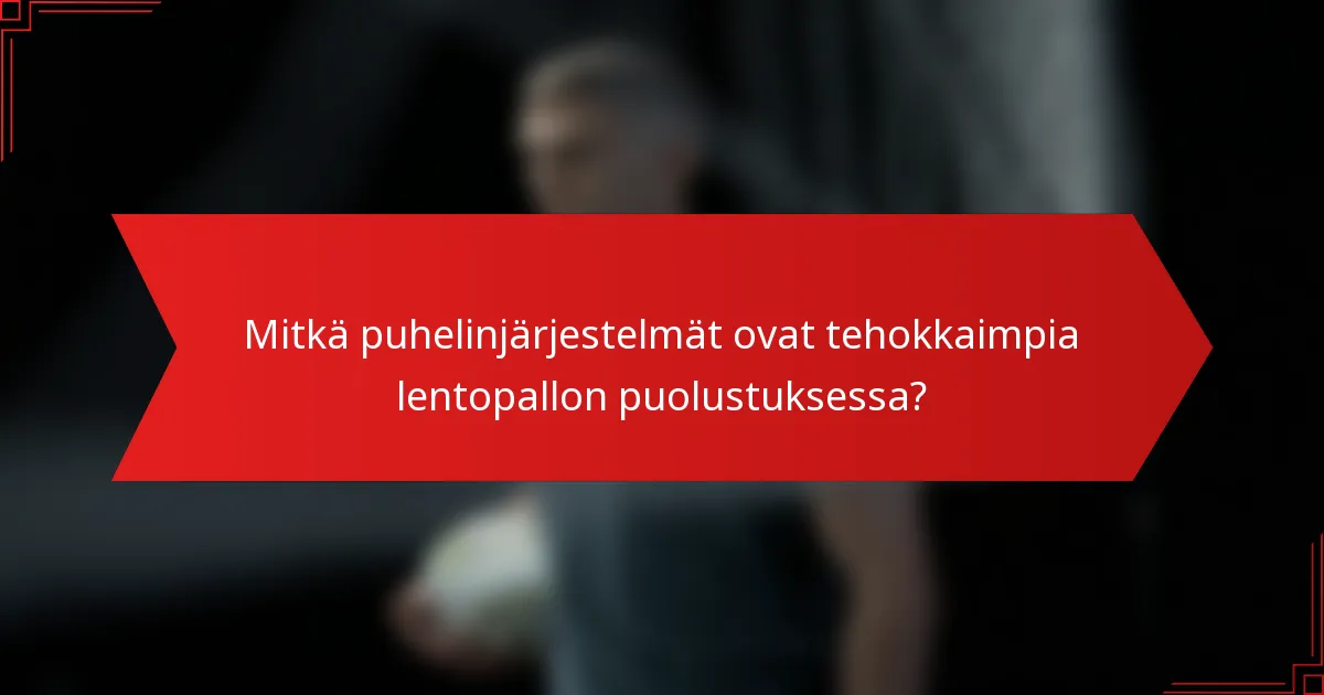 Mitkä puhelinjärjestelmät ovat tehokkaimpia lentopallon puolustuksessa?