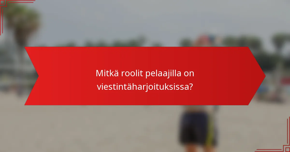 Mitkä roolit pelaajilla on viestintäharjoituksissa?