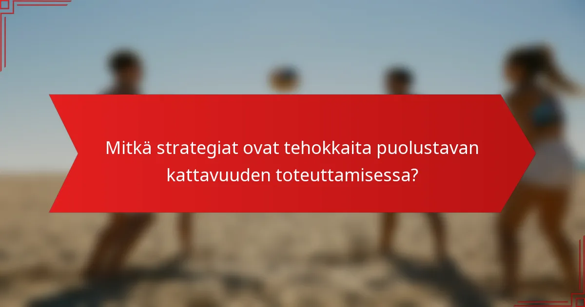 Mitkä strategiat ovat tehokkaita puolustavan kattavuuden toteuttamisessa?