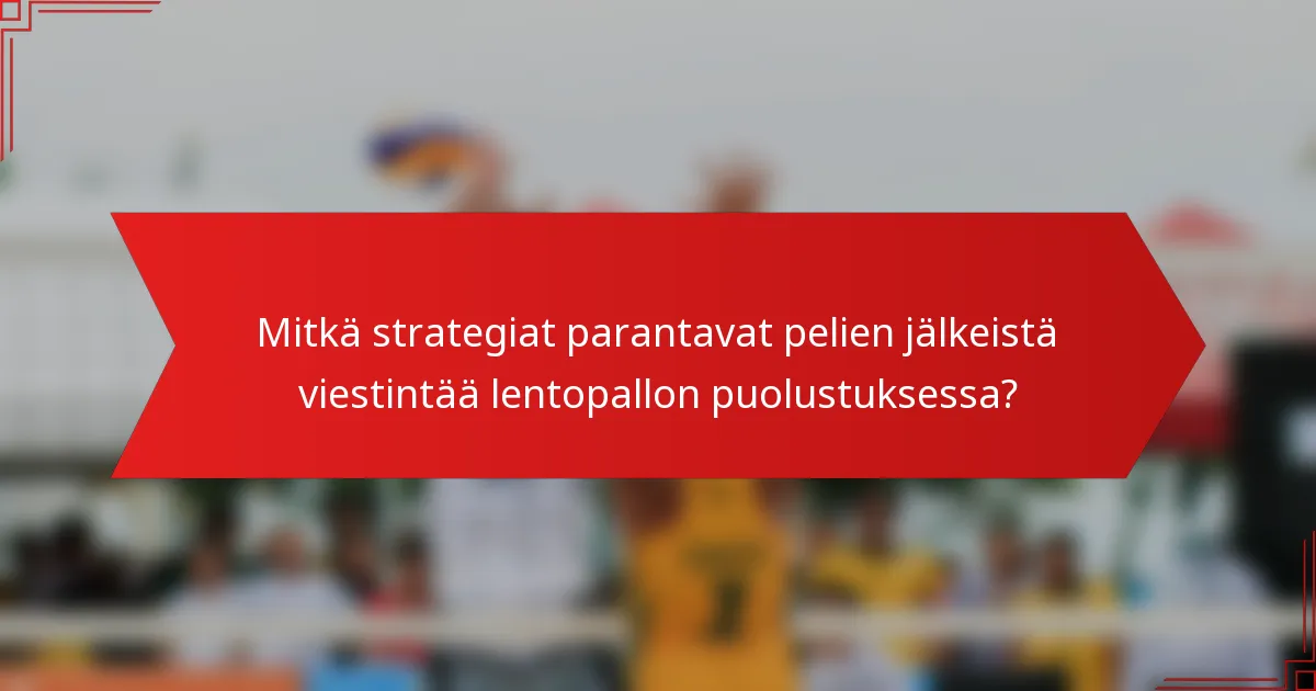 Mitkä strategiat parantavat pelien jälkeistä viestintää lentopallon puolustuksessa?