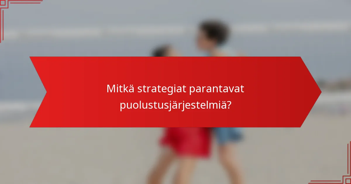 Mitkä strategiat parantavat puolustusjärjestelmiä?