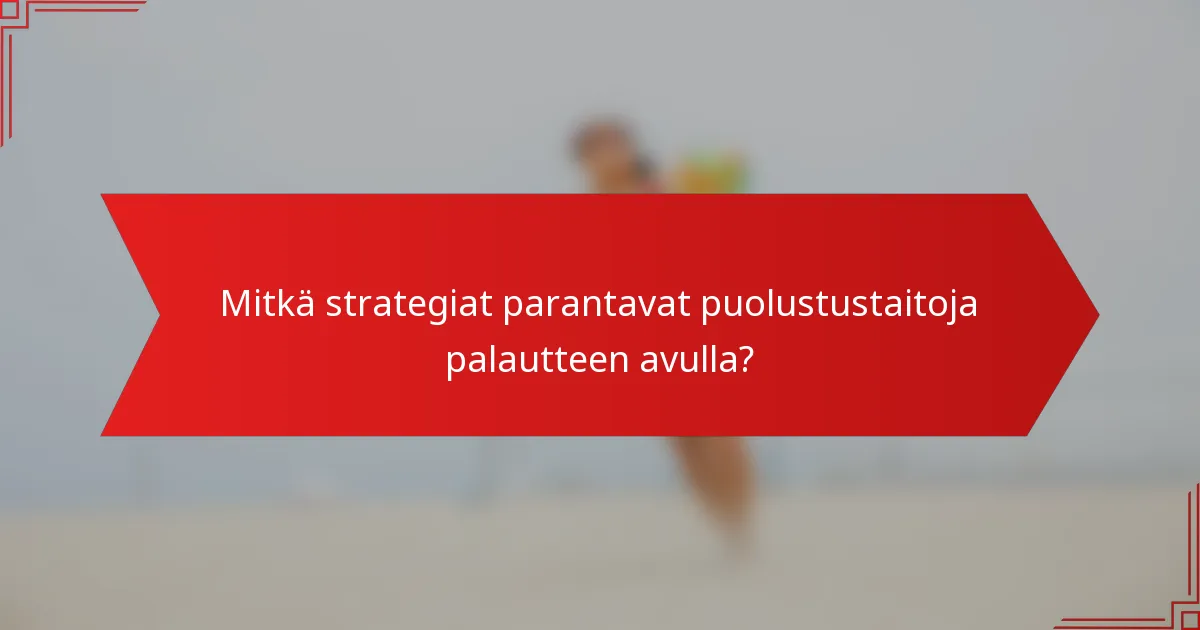Mitkä strategiat parantavat puolustustaitoja palautteen avulla?