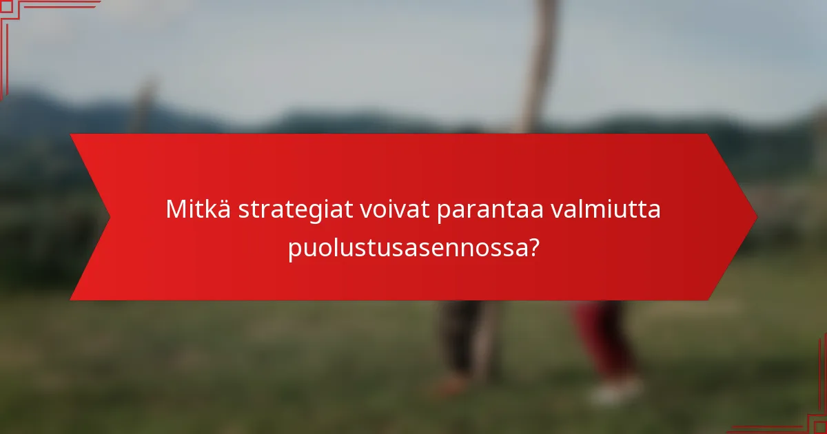 Mitkä strategiat voivat parantaa valmiutta puolustusasennossa?