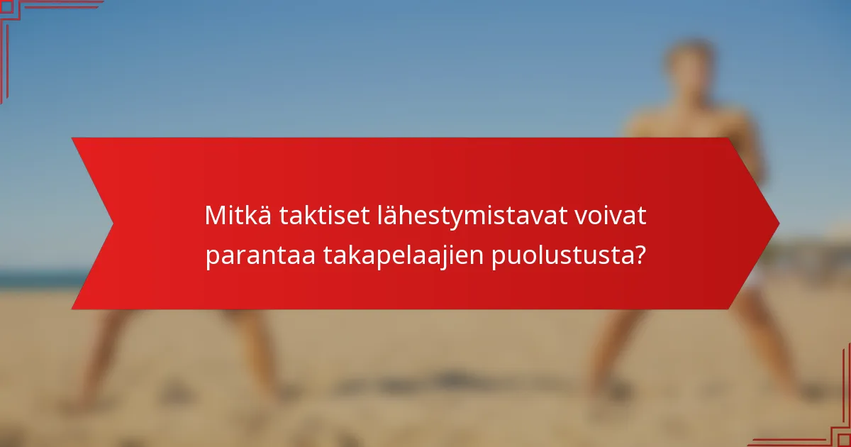 Mitkä taktiset lähestymistavat voivat parantaa takapelaajien puolustusta?