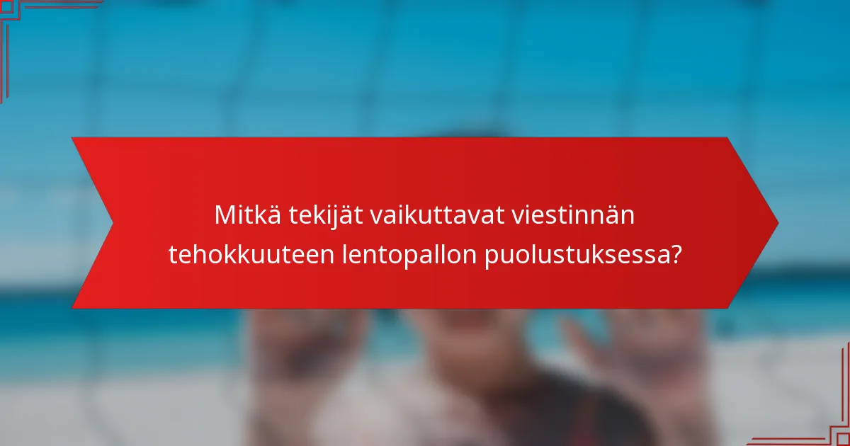 Mitkä tekijät vaikuttavat viestinnän tehokkuuteen lentopallon puolustuksessa?