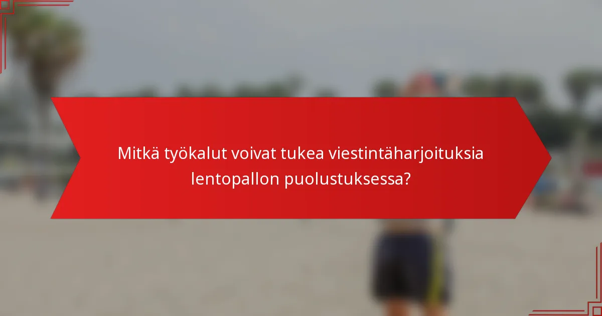 Mitkä työkalut voivat tukea viestintäharjoituksia lentopallon puolustuksessa?